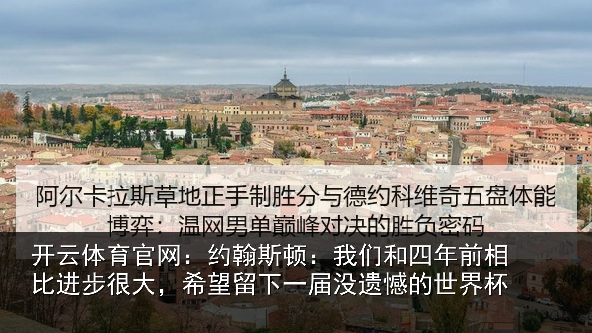 开云体育官网：约翰斯顿：我们和四年前相比进步很大，希望留下一届没遗憾的世界杯